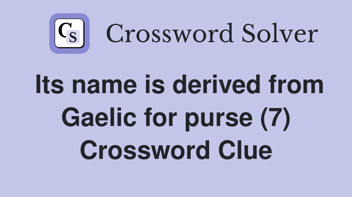 Its name is derived from Gaelic for purse (7) Crossword Clue Answers